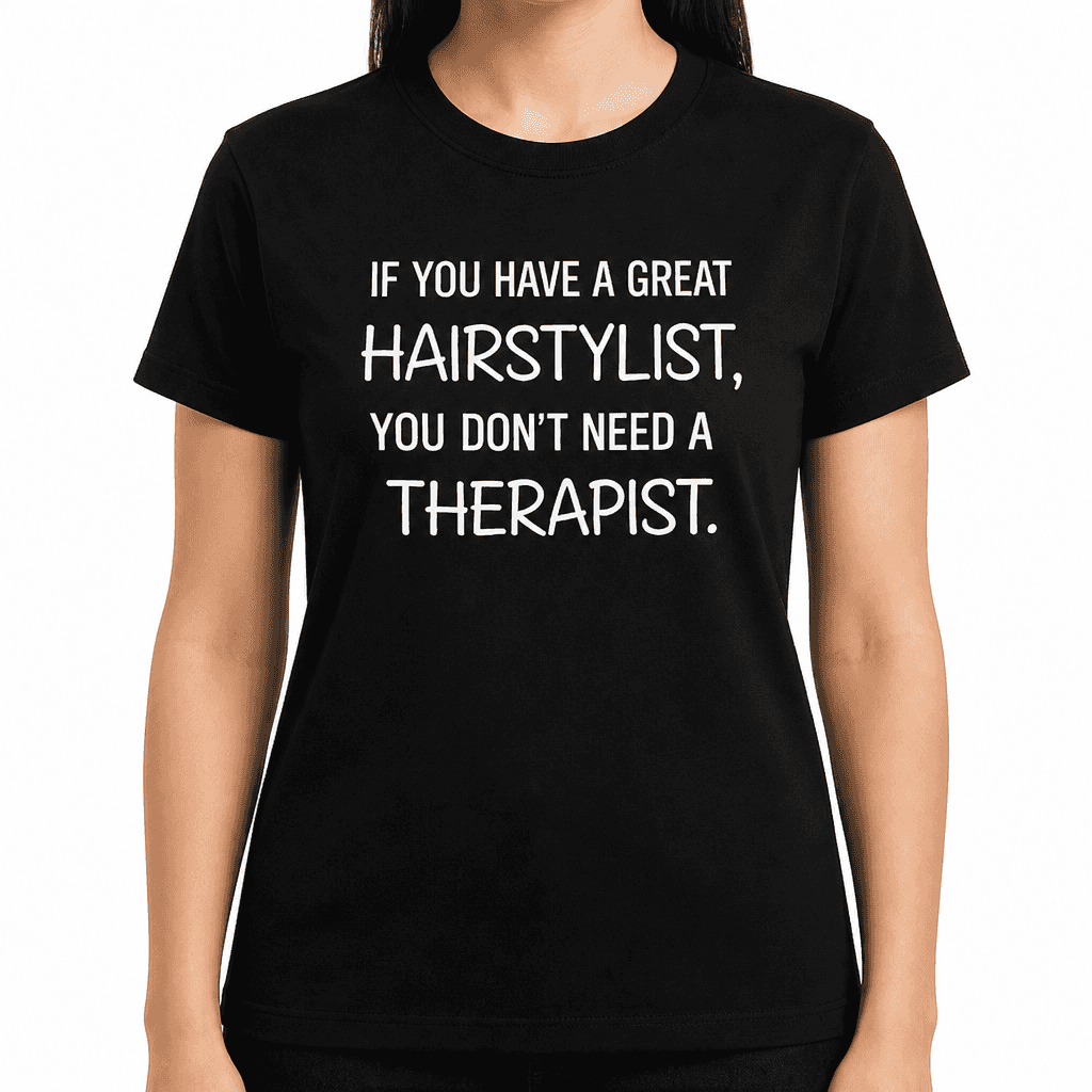 Great Hairstylist Don’t Need a Therapist - T-Shirt
