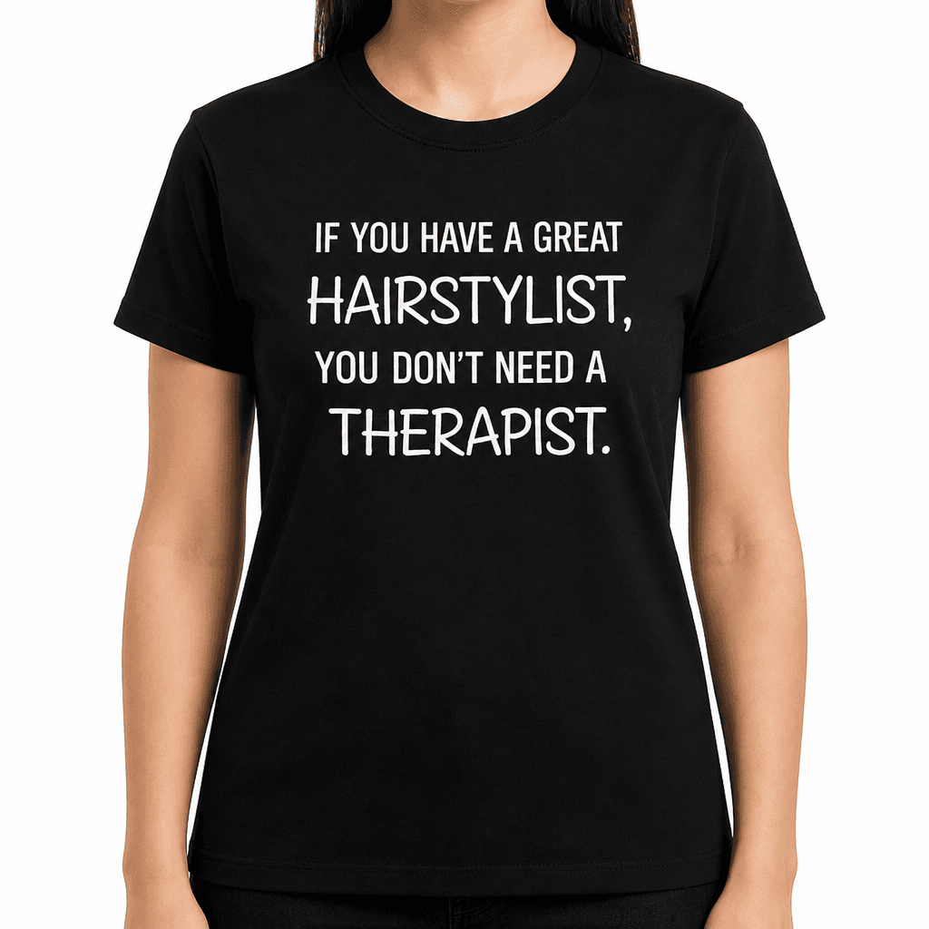 Great Hairstylist Don’t Need a Therapist - T-Shirt
