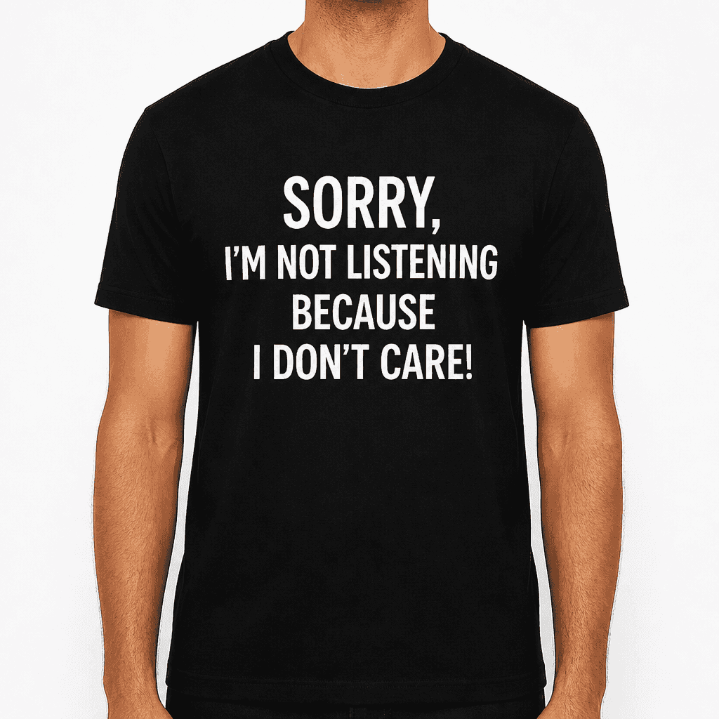 Sorry I’m Not Listening - T-Shirt