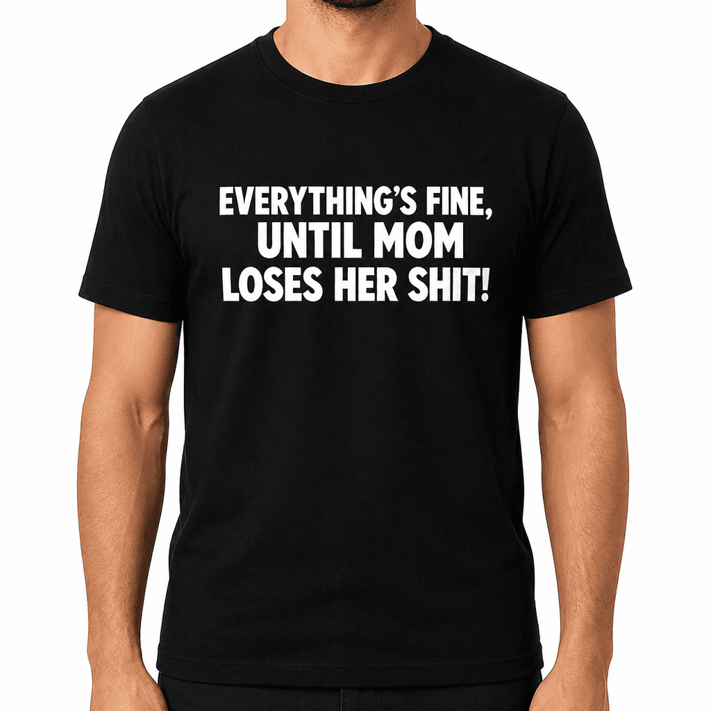 Everything’s Fine Until Mom - T-Shirt