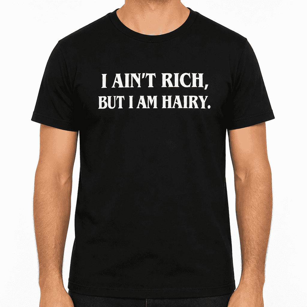 Ain't Rich Hairy - T-Shirt