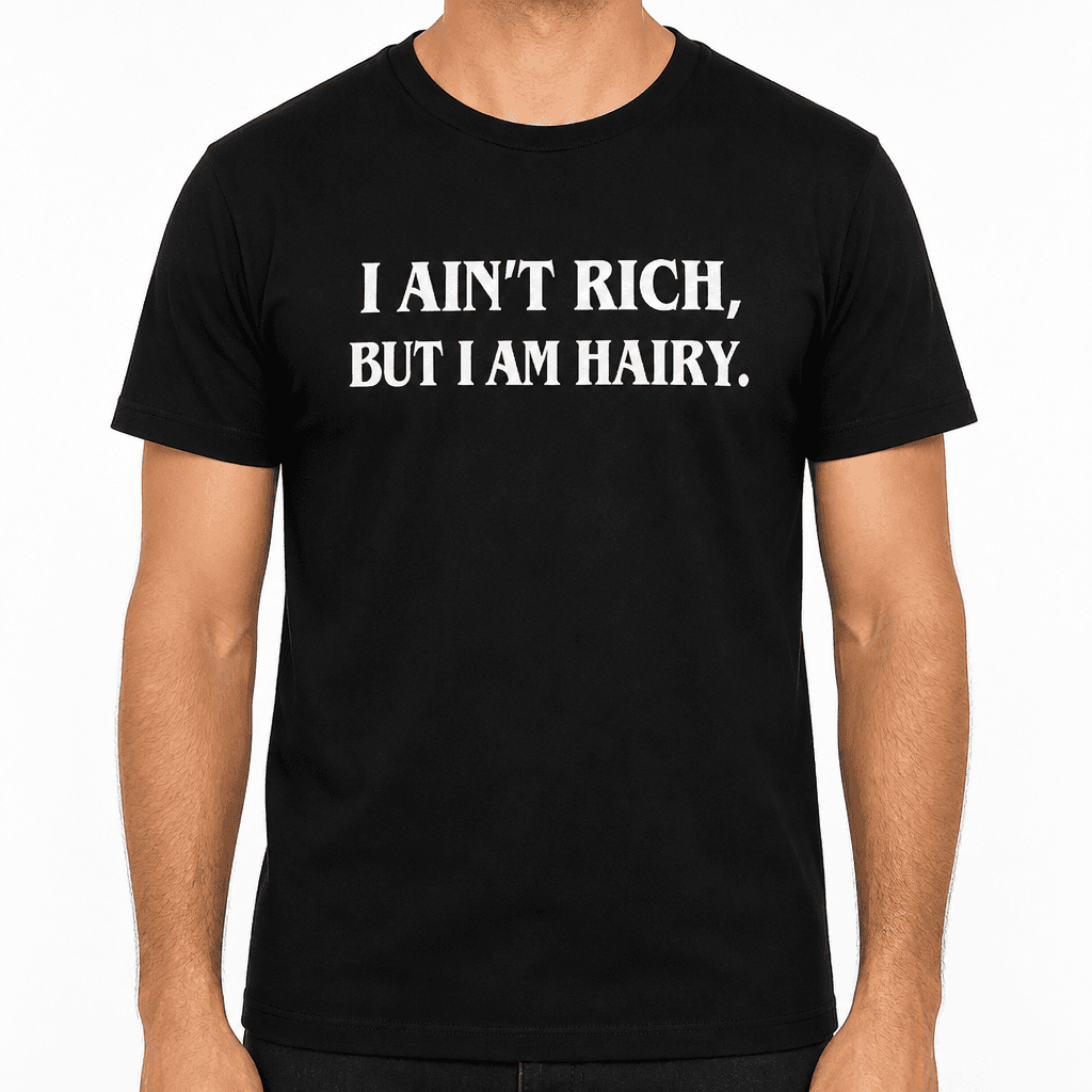 Ain't Rich Hairy - T-Shirt