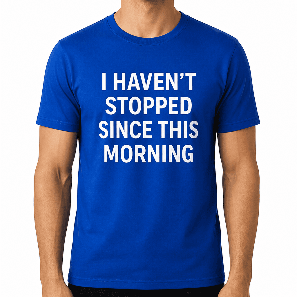 Haven't Stopped Morning - T-Shirt