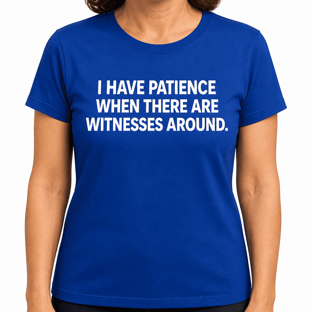 I Have Patience Witnesses Around - T-Shirt