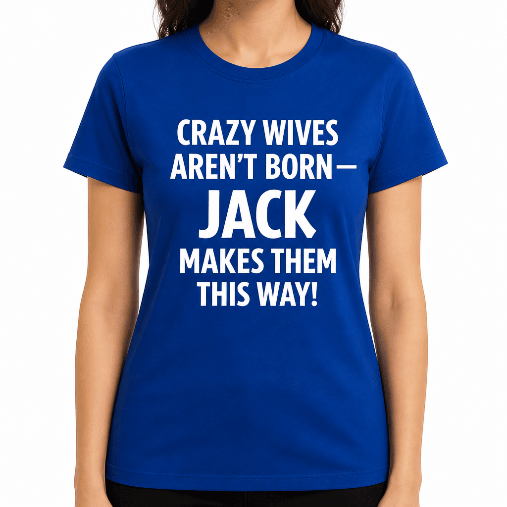 Crazy Wives Aren’t Born - T-Shirt
