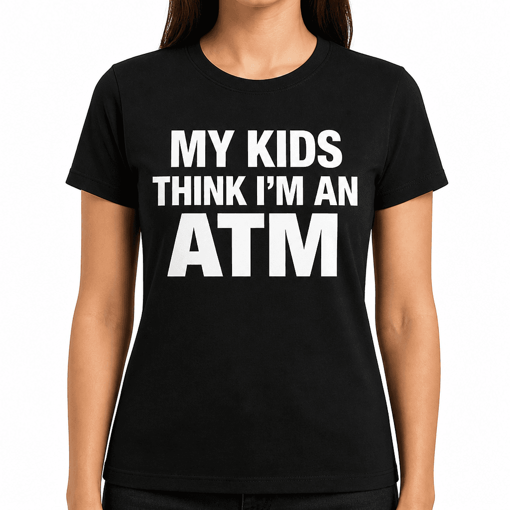 Kids Think I'm an ATM - T-Shirt