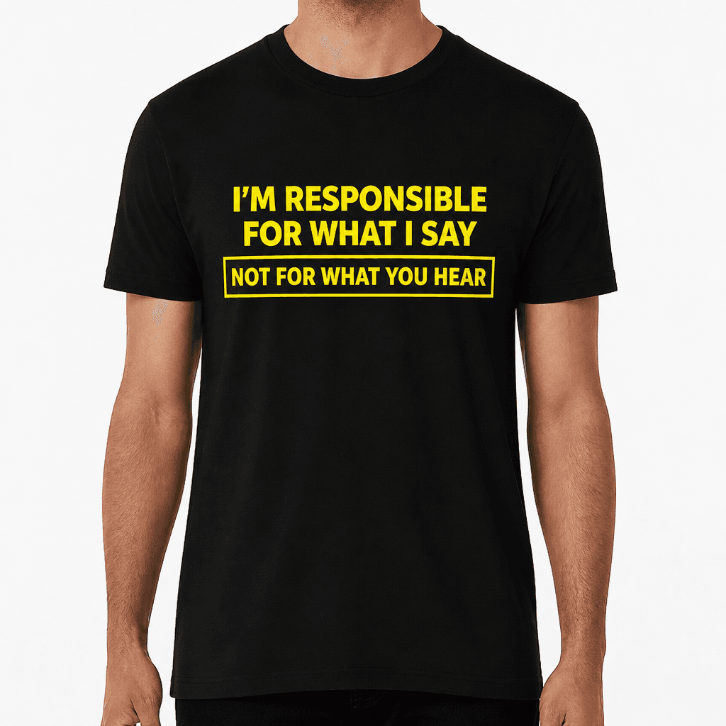 Responsible For What I Say - T-Shirt