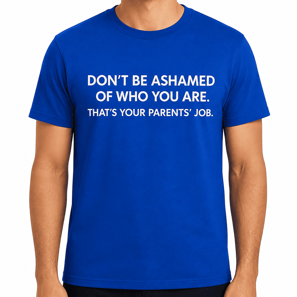 Don't Be Ashamed - T-Shirt