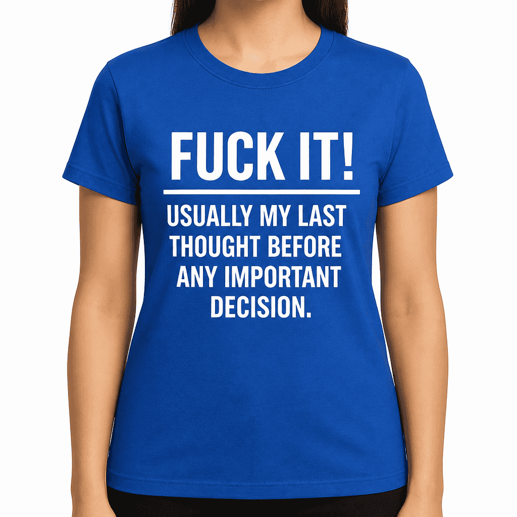 FUCK IT LAST THOUGHT - T-Shirt