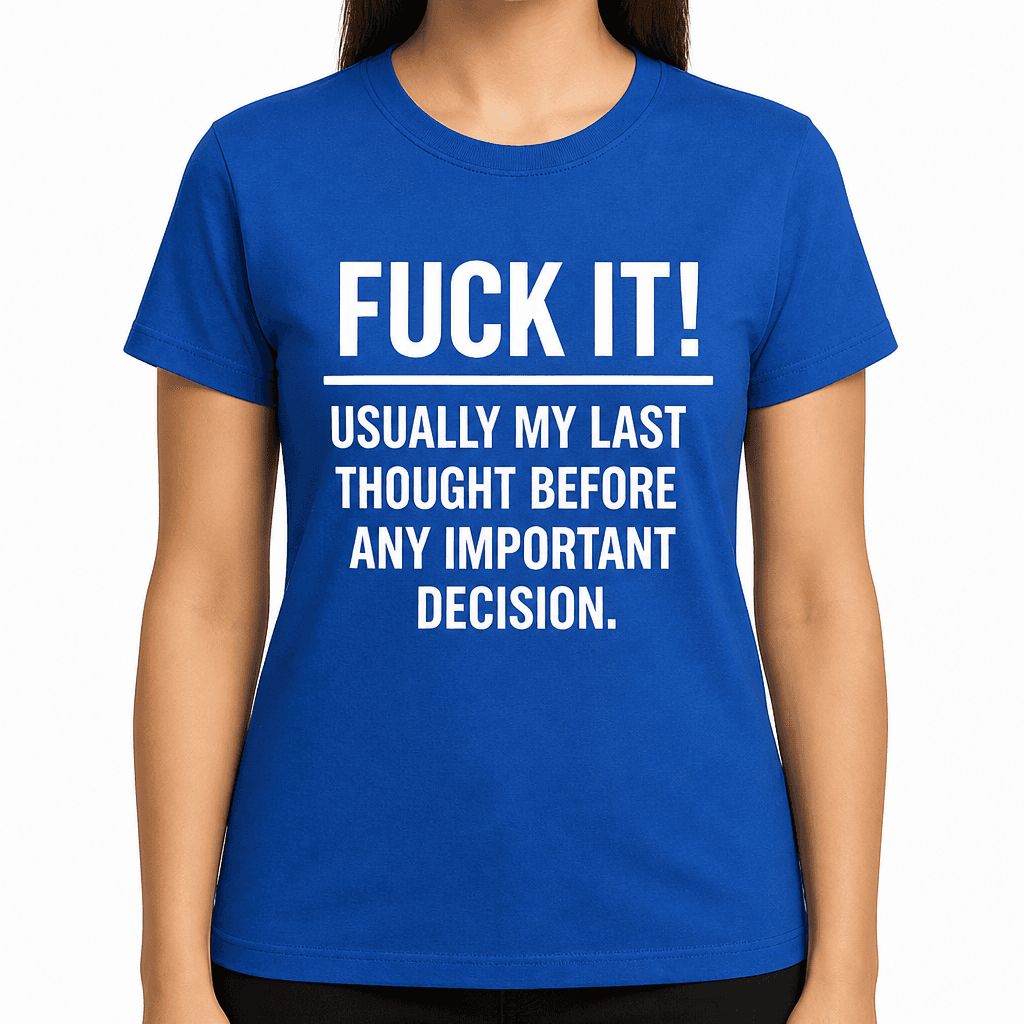 FUCK IT LAST THOUGHT - T-Shirt
