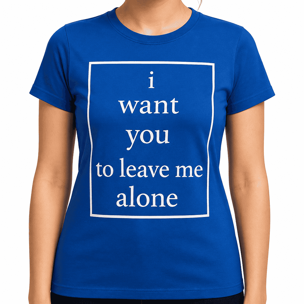 i want you to leave me alone - T-Shirt