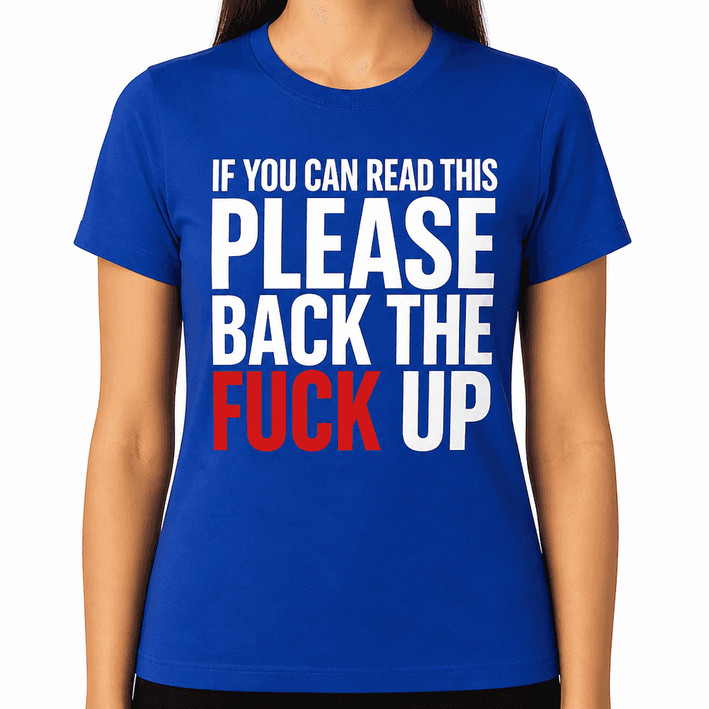 IF YOU CAN READ THIS PLEASE BACK THE FUCK UP - T-Shirt