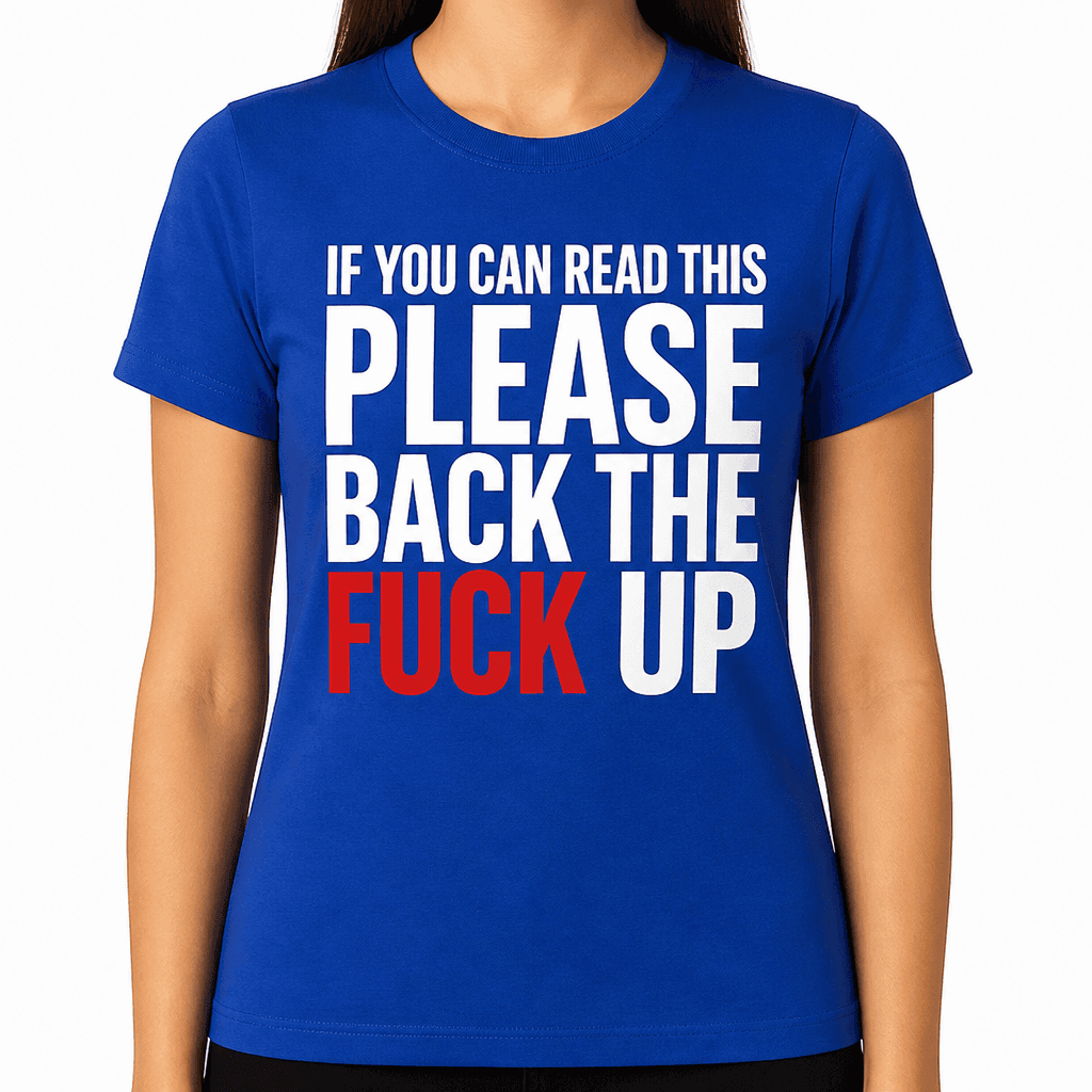 IF YOU CAN READ THIS PLEASE BACK THE FUCK UP - T-Shirt