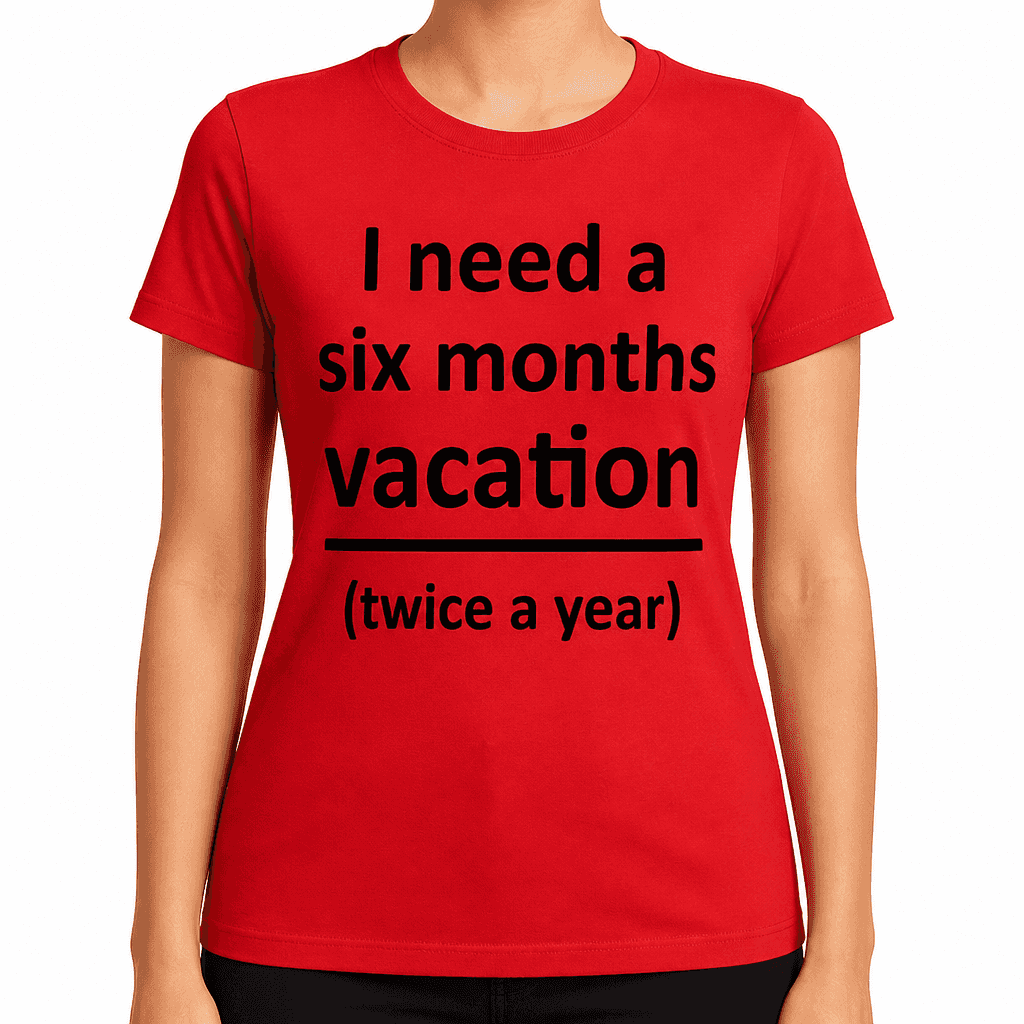 I need a six months vacation (twice a year) - T-Shirt