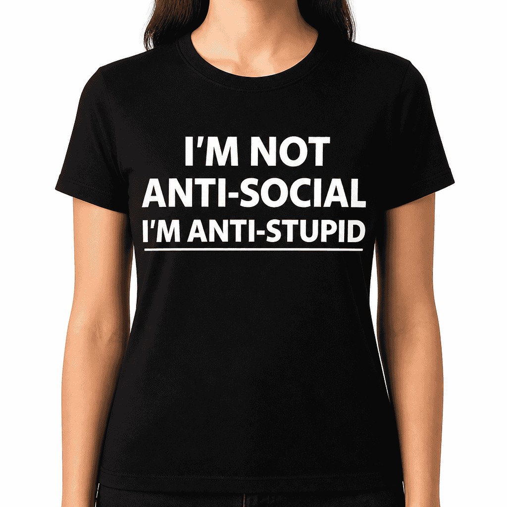 I'M NOT ANTI-SOCIAL I'M ANTI-STUPID - T-Shirt