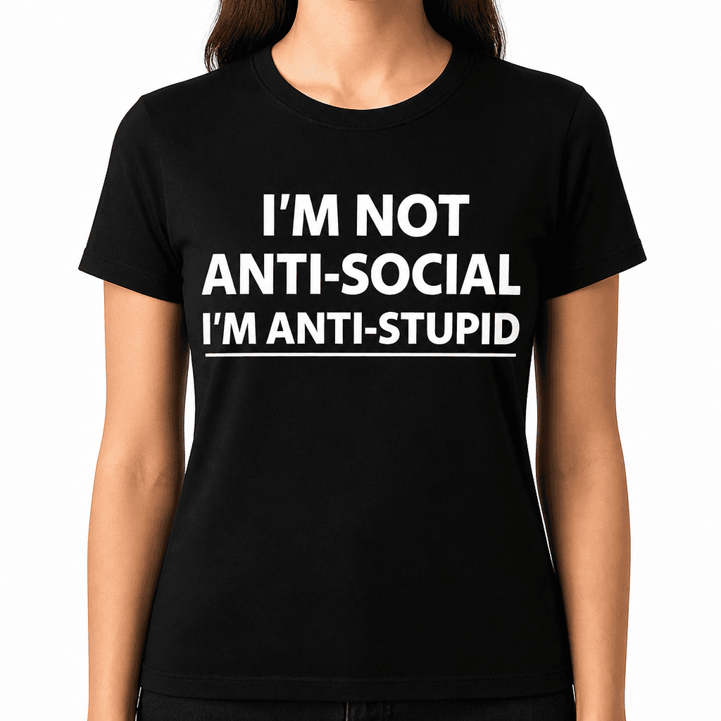 I'M NOT ANTI-SOCIAL I'M ANTI-STUPID - T-Shirt