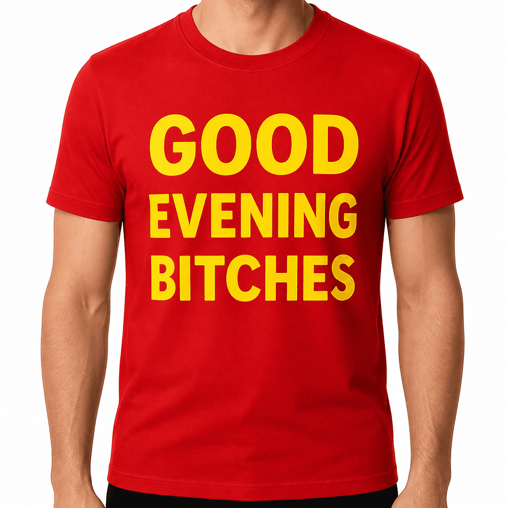 GOOD EVENING BITCHES - Funny T-Shirt