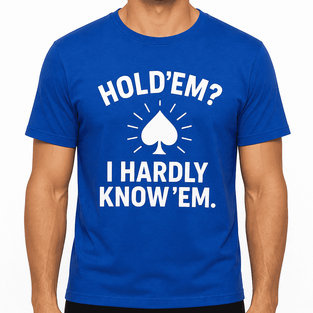 Hold'em? I Hardly Know 'Em T-Shirt