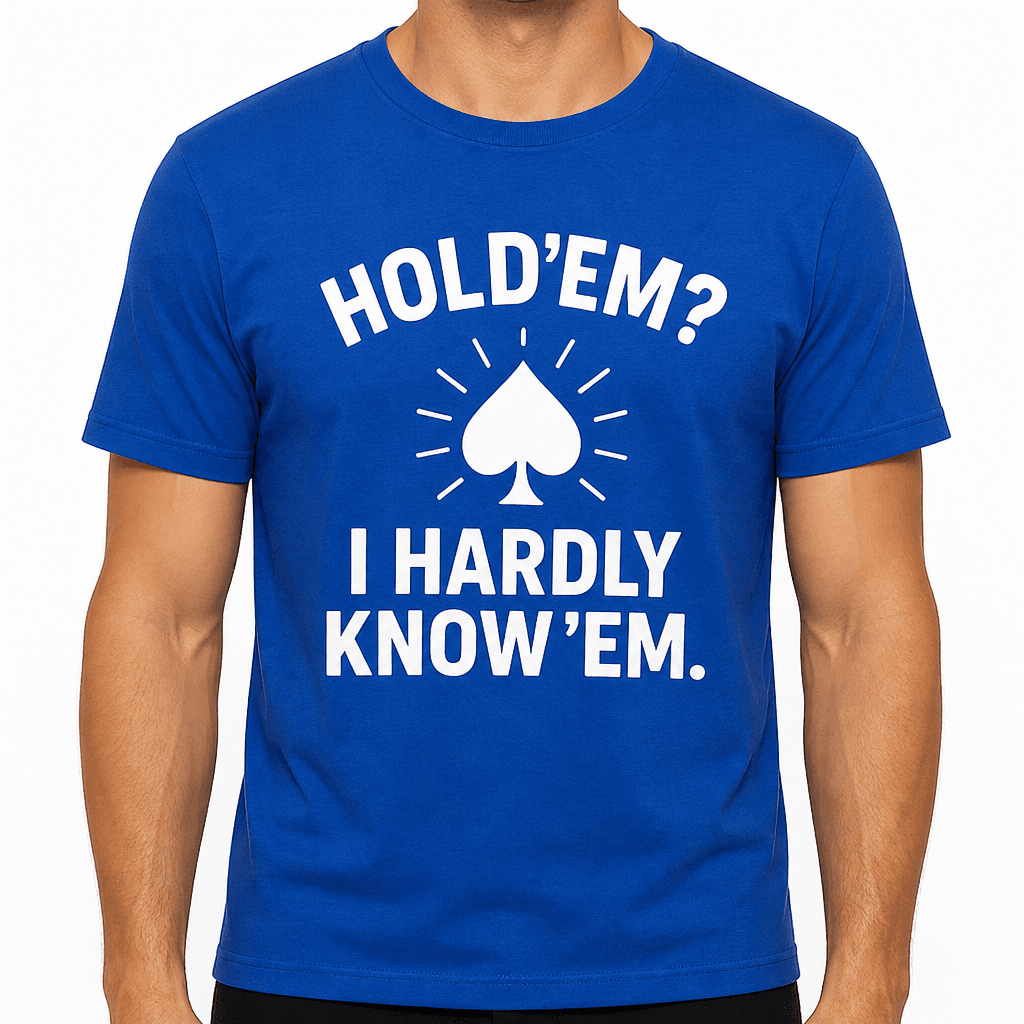 Hold'em? I Hardly Know 'Em T-Shirt