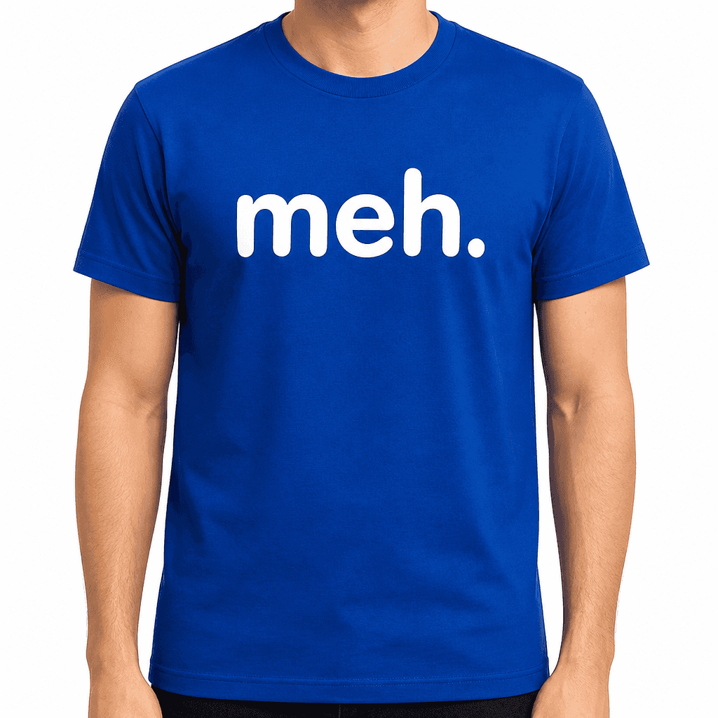 meh. - T-Shirt
