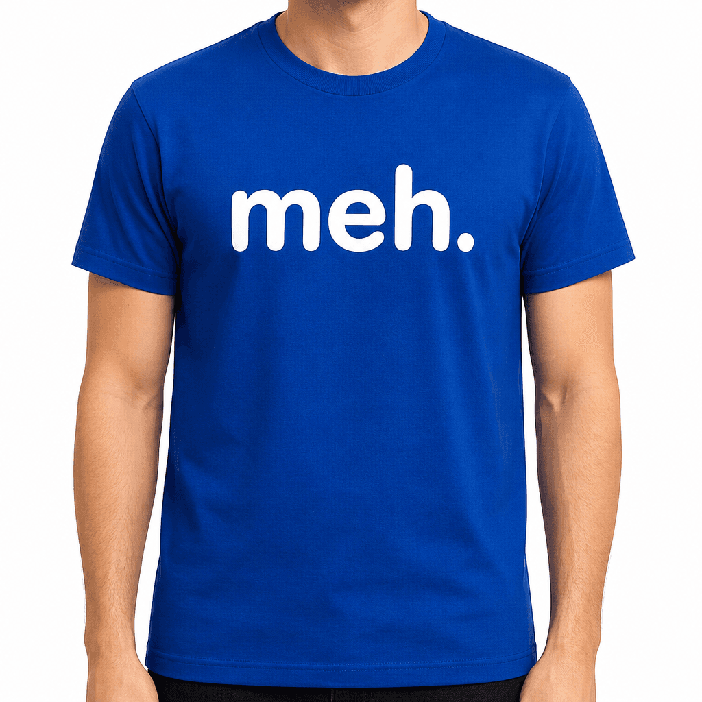 meh. - T-Shirt