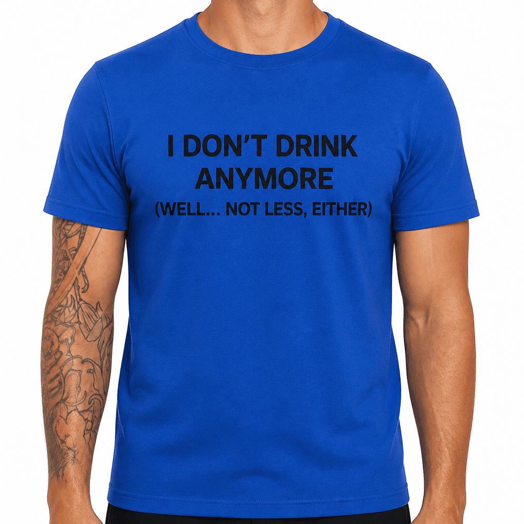 I DON'T DRINK ANYMORE - T-Shirt