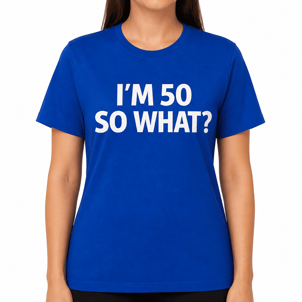 I'm 50 So What - T-Shirt