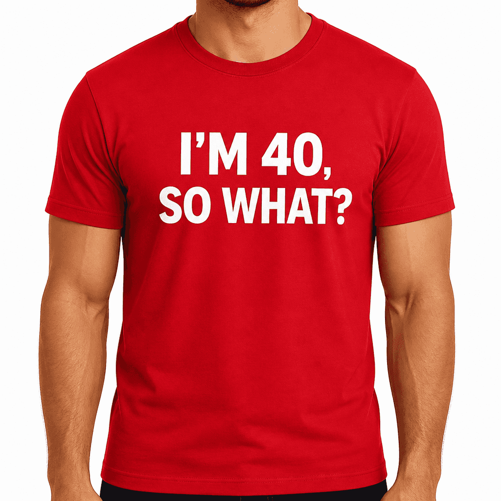 I'm 40 So What - T-Shirt