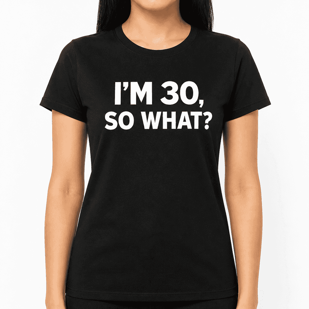 I'm 30 So What - T-Shirt