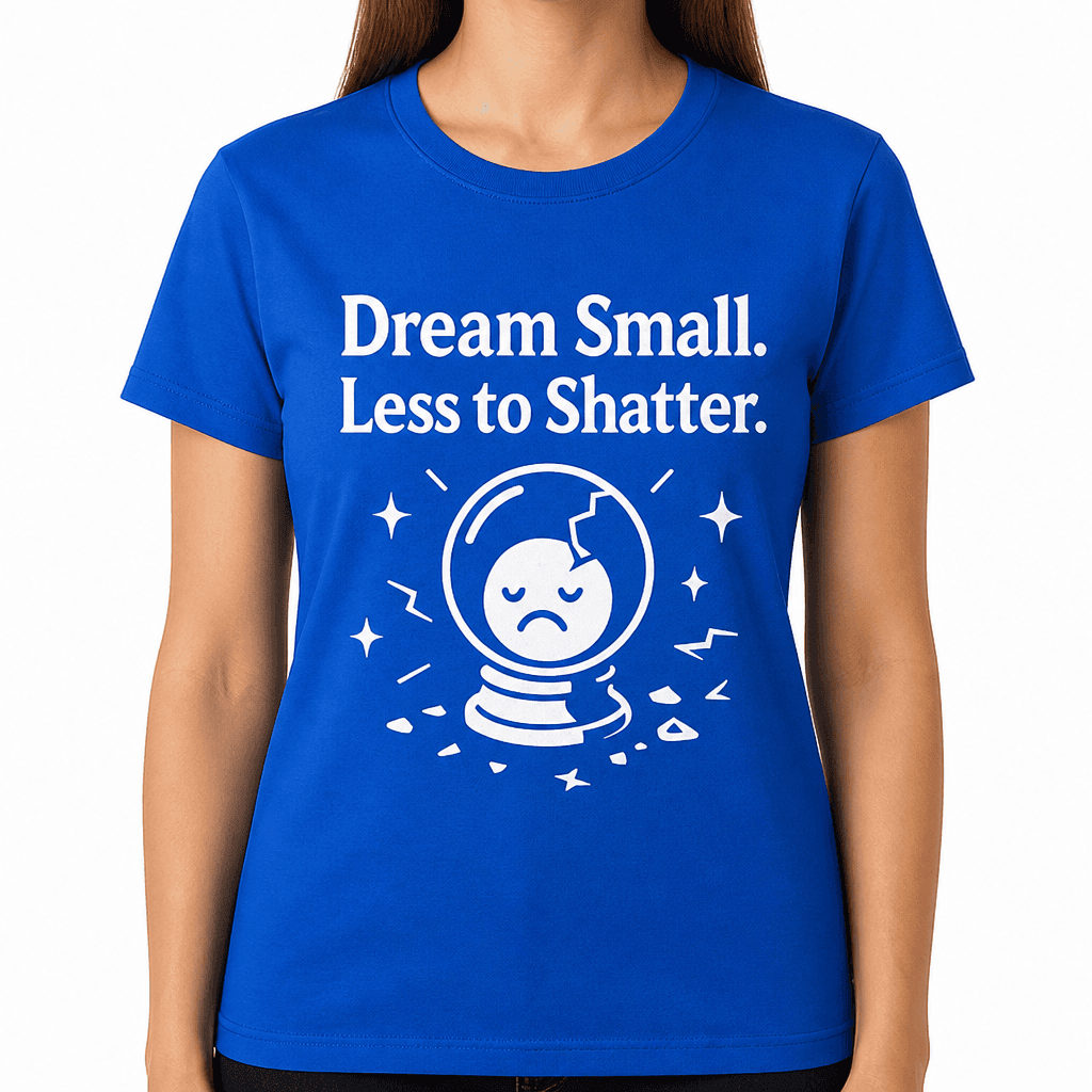 Dream Small. Less to Shatter. T-Shirt