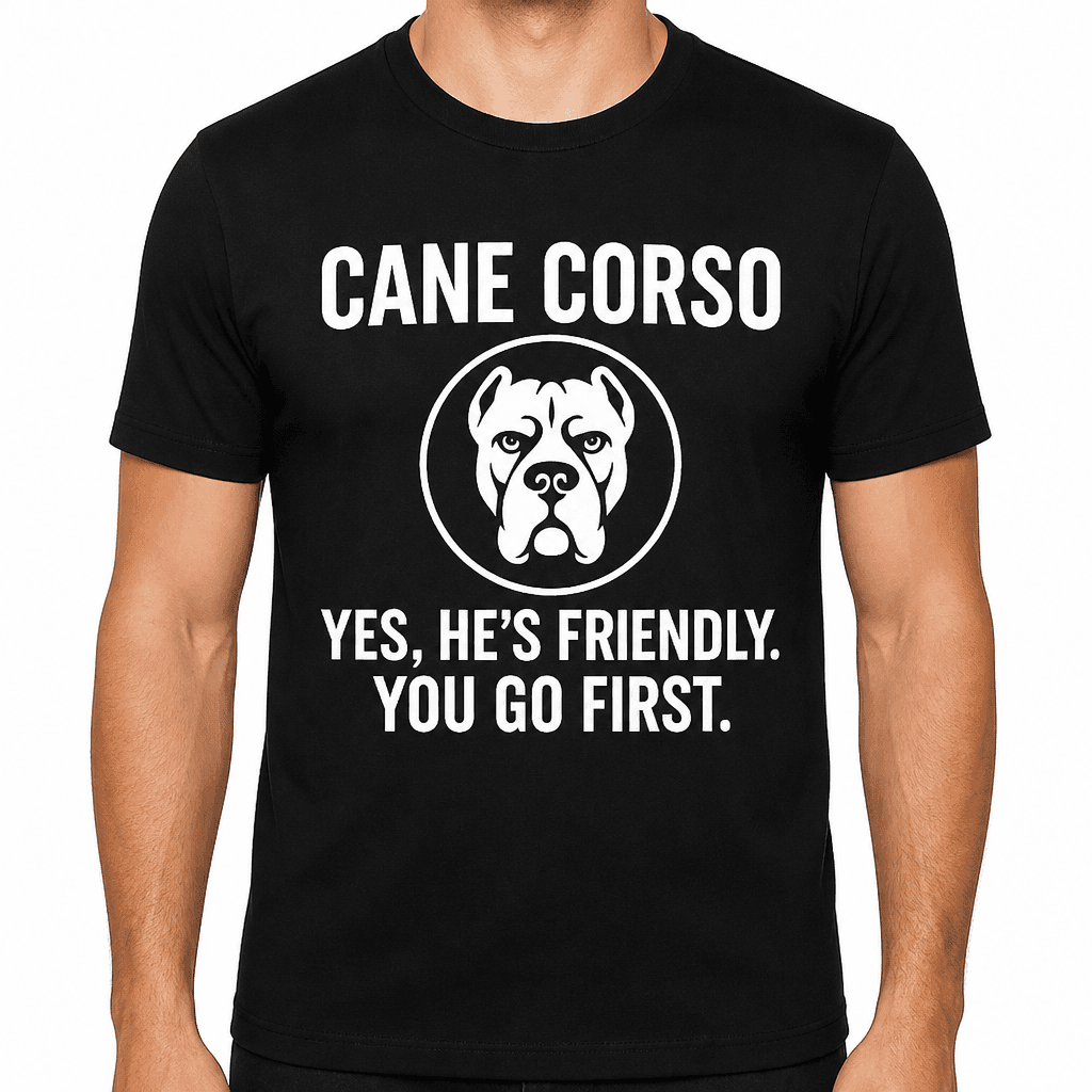 Cane Corso: Yes, He’s Friendly. You Go First - Funny Dog Lover T-Shirt