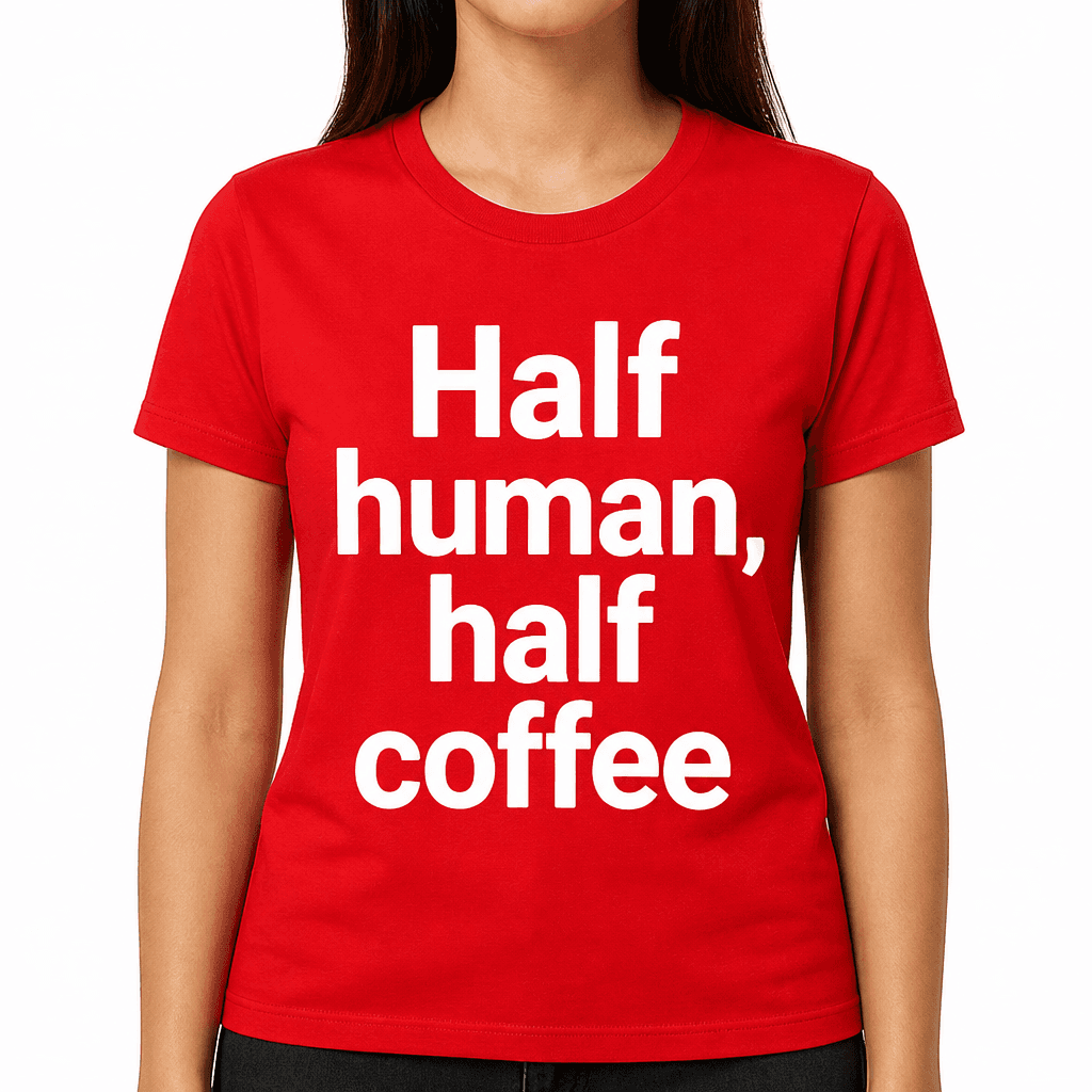Half Human, Half Coffee T-Shirt