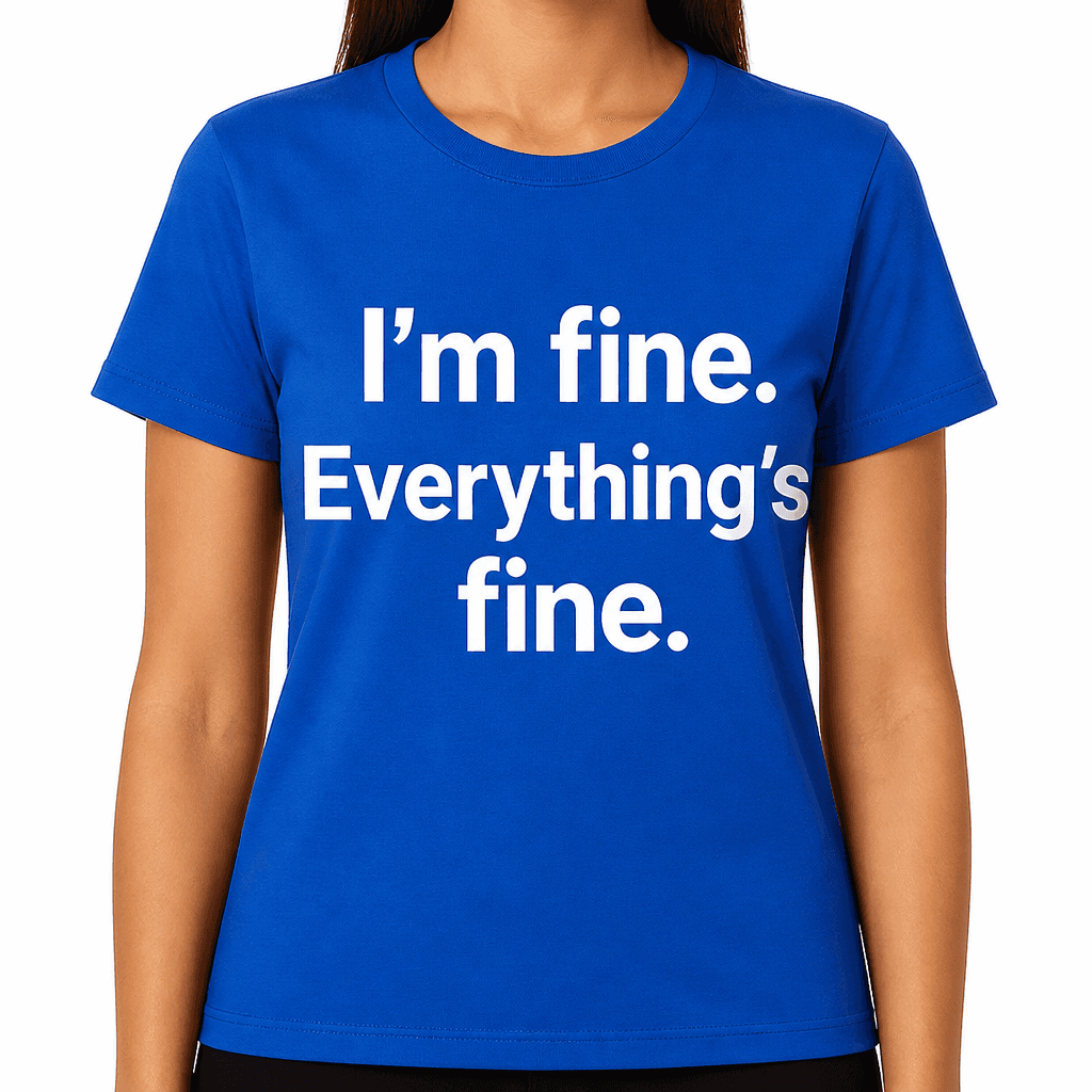 I'm Fine. Everything's Fine. T-Shirt