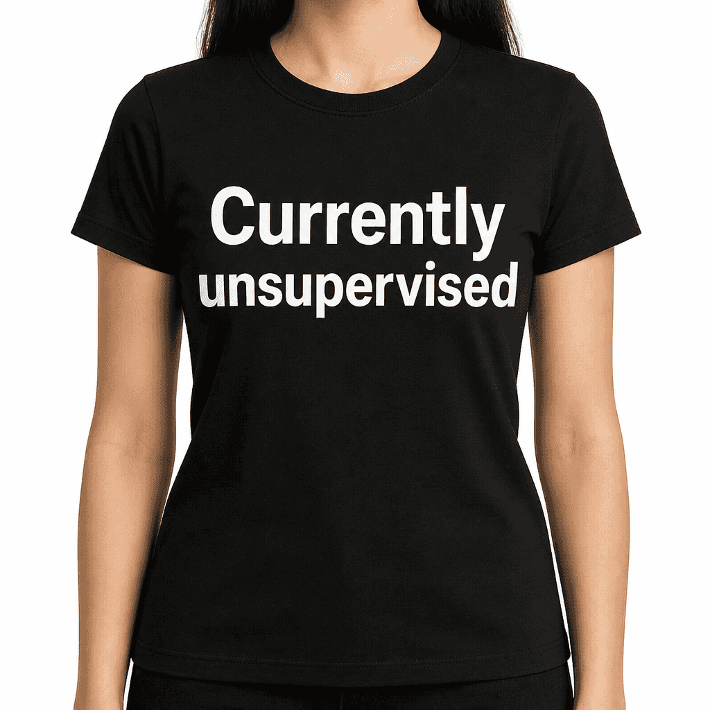 Currently Unsupervised T-Shirt