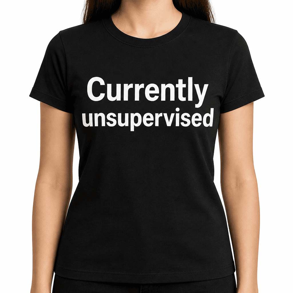 Currently Unsupervised T-Shirt
