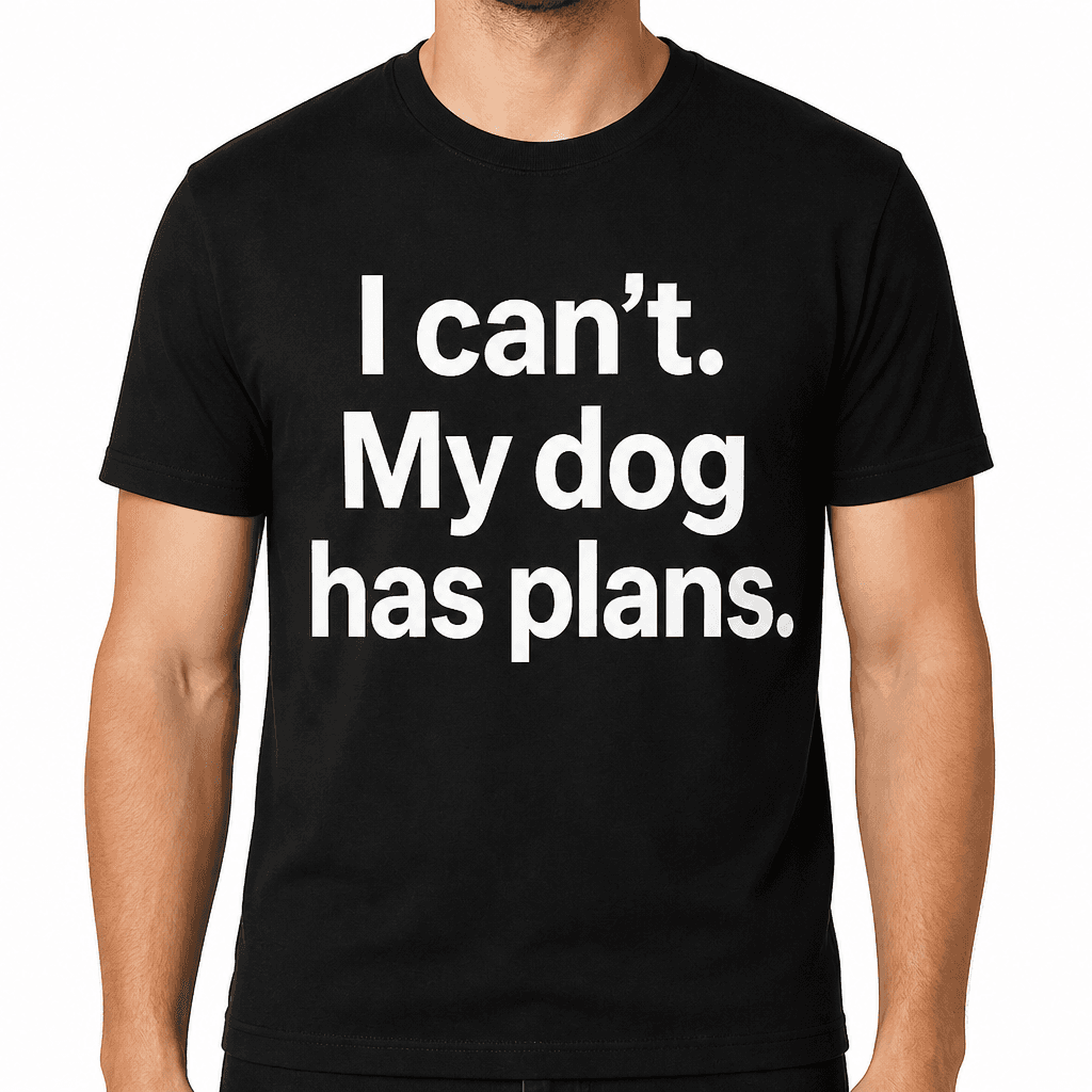 I Can’t. My Dog Has Plans. T-Shirt