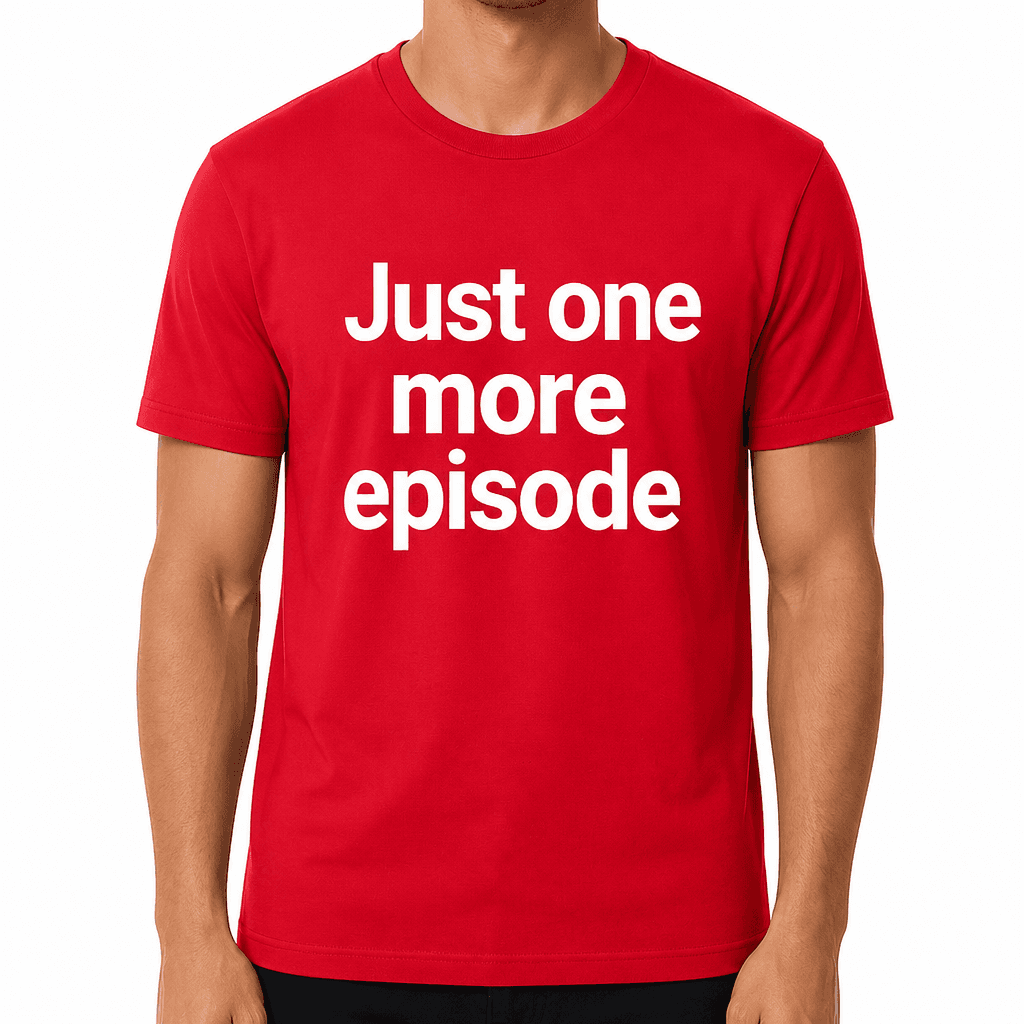 Just One More Episode T-Shirt