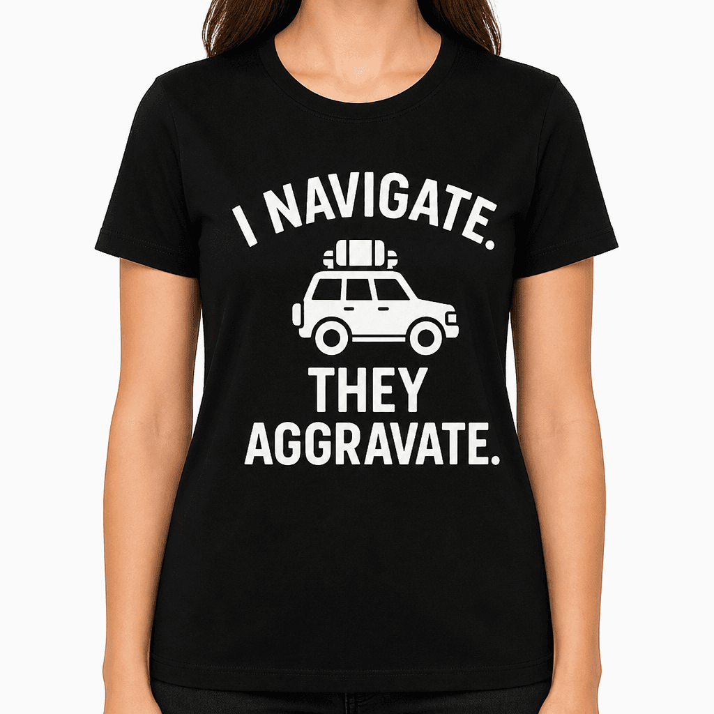 I Navigate. They Aggravate. T-Shirt