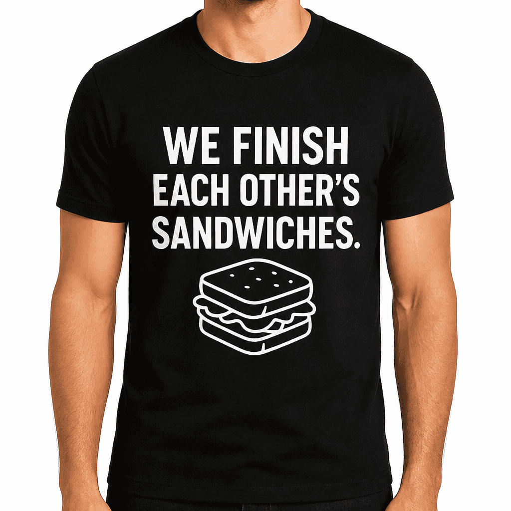 We Finish Each Otherβs Sandwiches T-Shirt