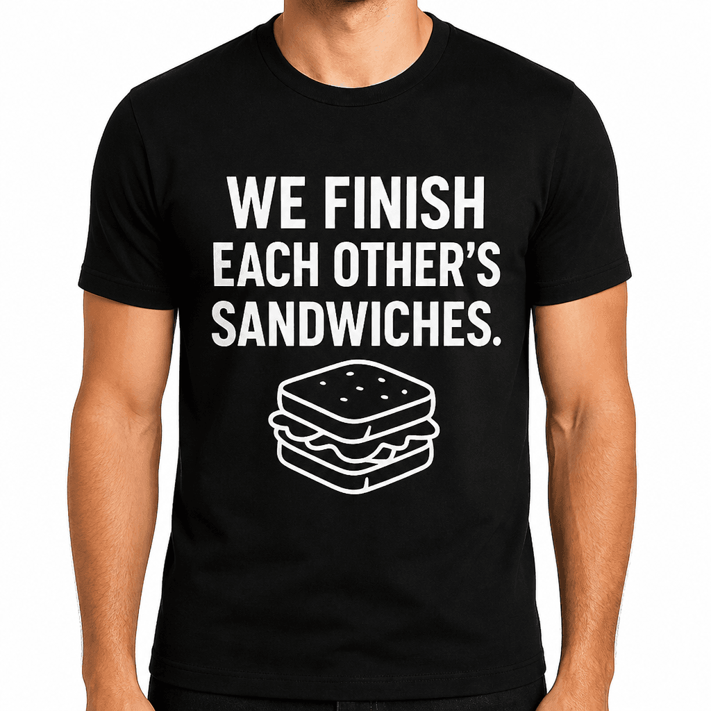 We Finish Each Other’s Sandwiches T-Shirt