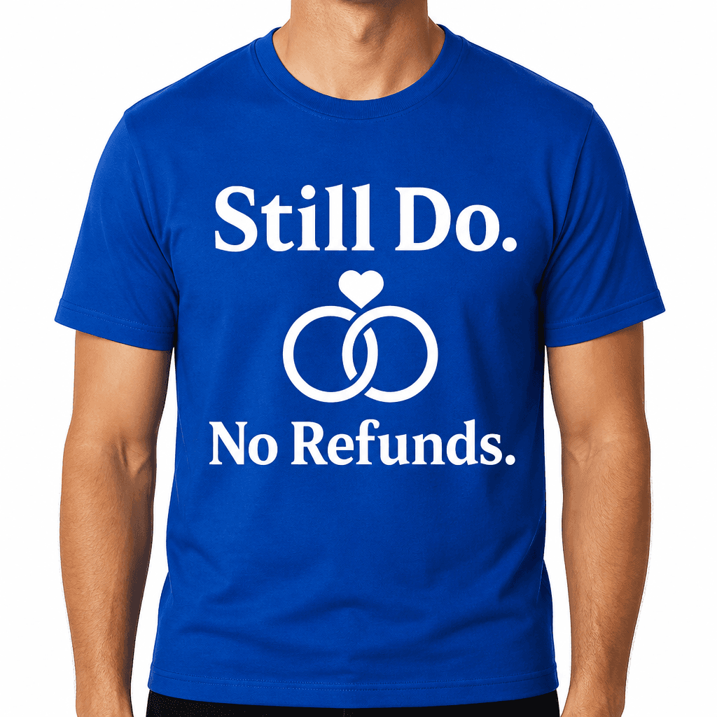 Still Do. No Refunds. T-Shirt
