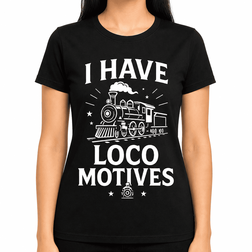I Have Loco Motives T-Shirt