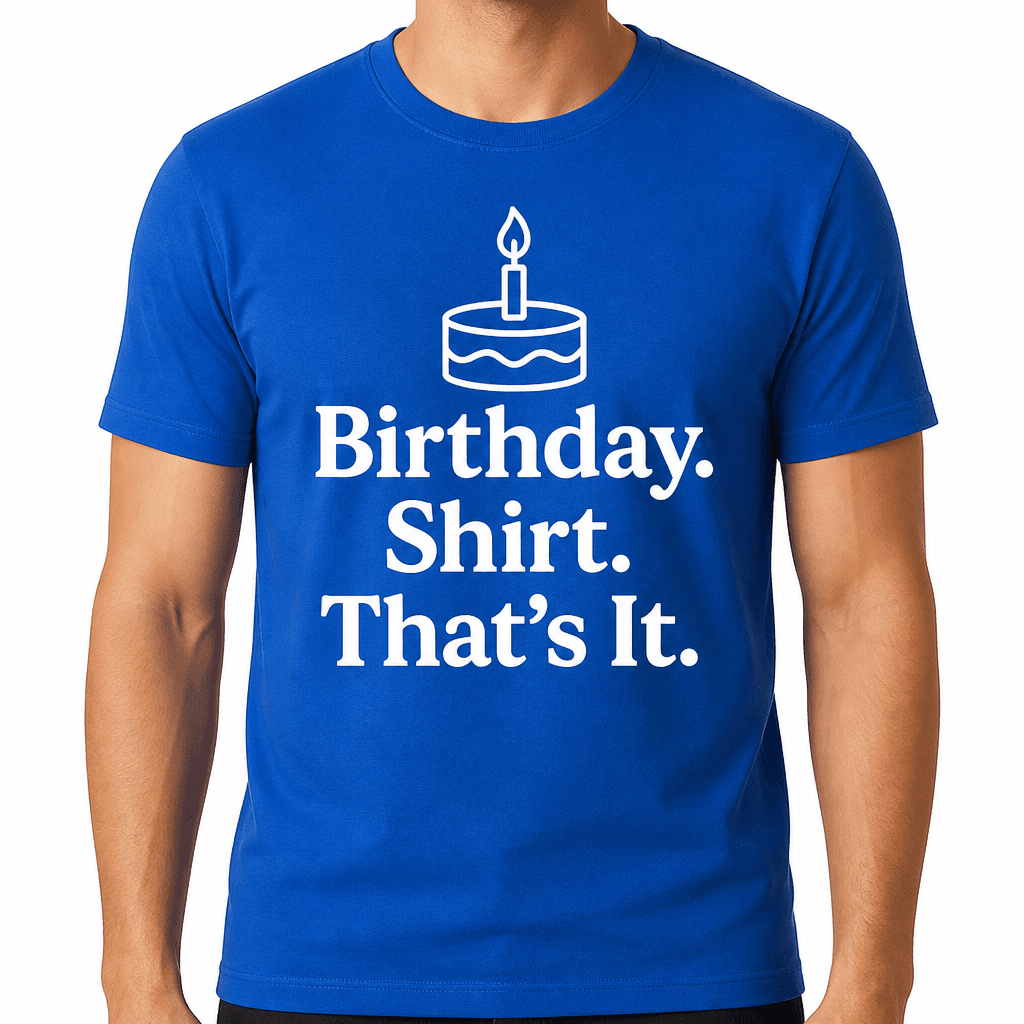 Birthday. Shirt. That’s It. T-Shirt