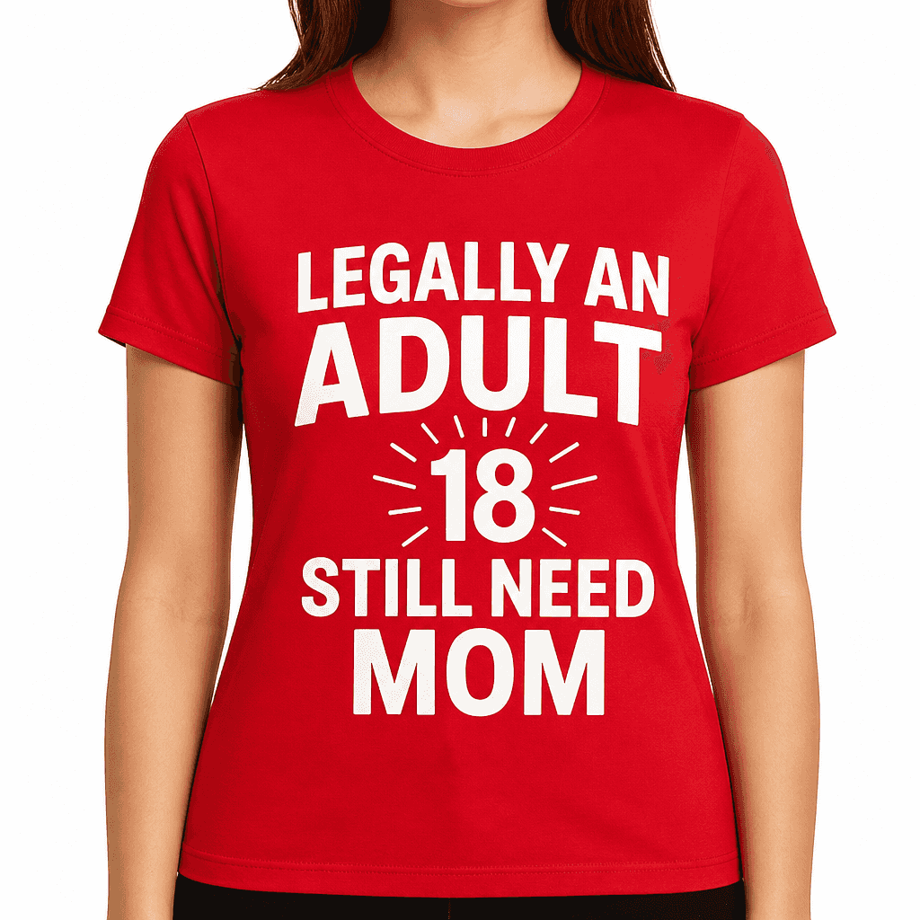 Legally an Adult, Still Need Mom T-Shirt