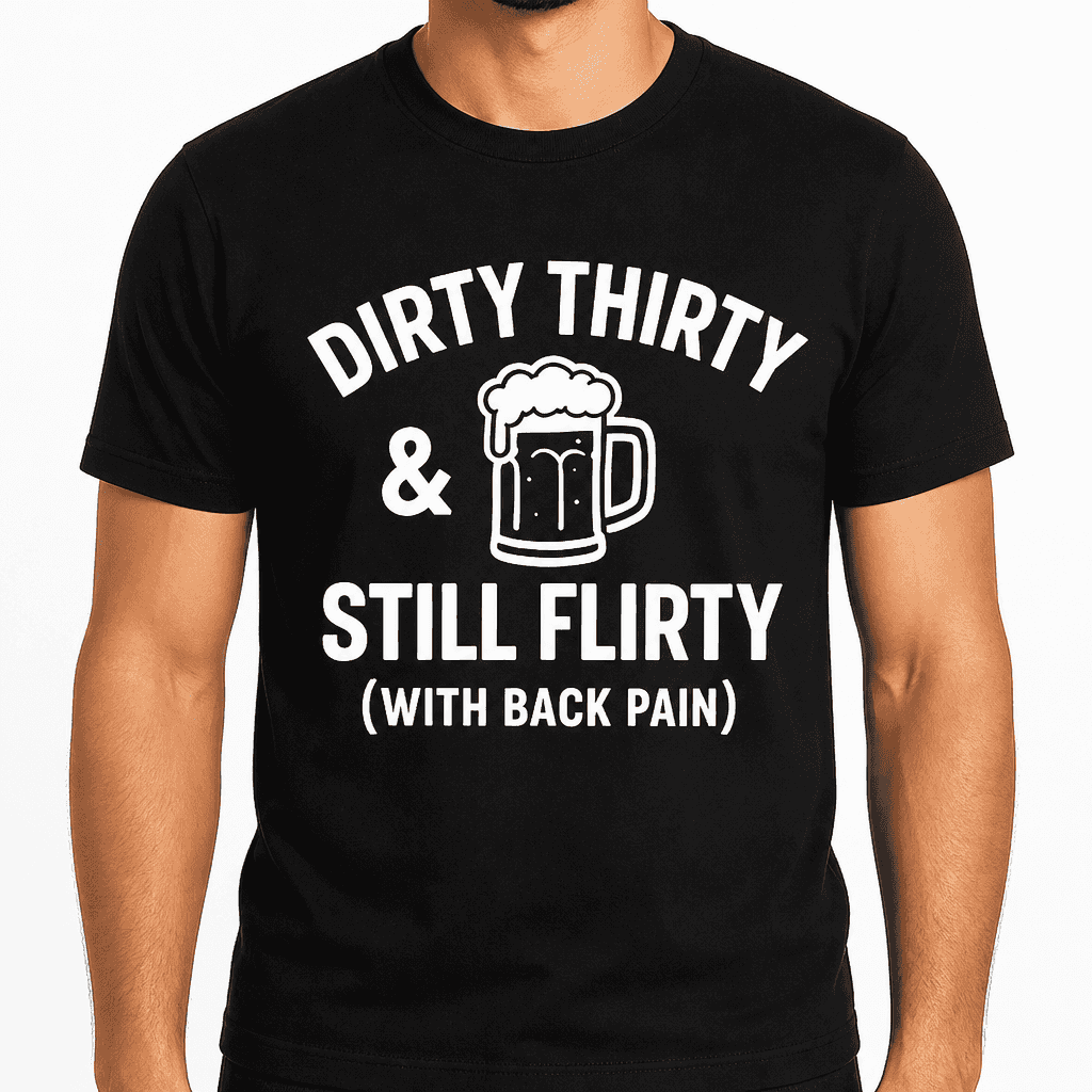 Dirty Thirty & Still Flirty (With Back Pain) T-Shirt
