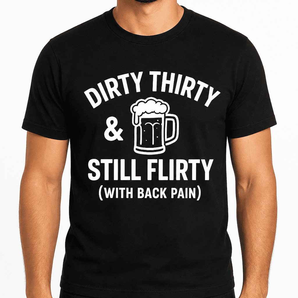 Dirty Thirty & Still Flirty (With Back Pain) T-Shirt