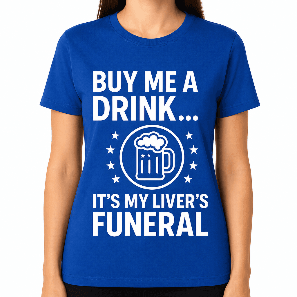 Buy Me a Drink… It’s My Liver’s Funeral T-Shirt