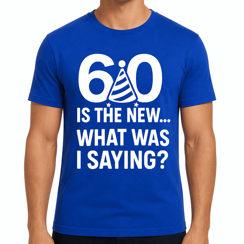60 Is the New... What Was I Saying? T-Shirt