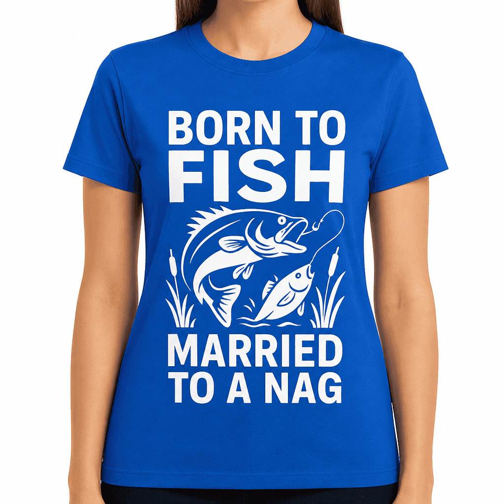 Born to Fish Married to a Nag T-Shirt