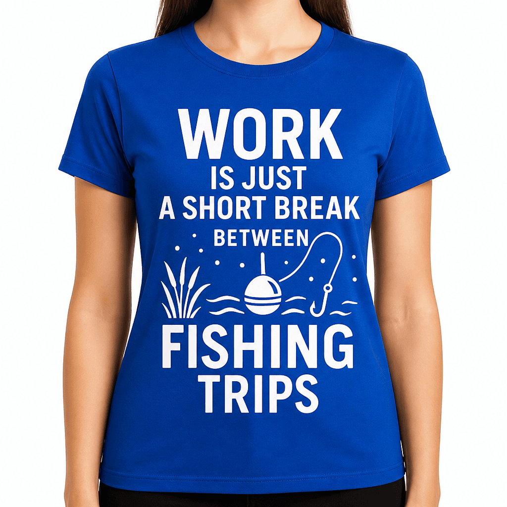 Work Is Just a Short Break Between Fishing Trips T-Shirt